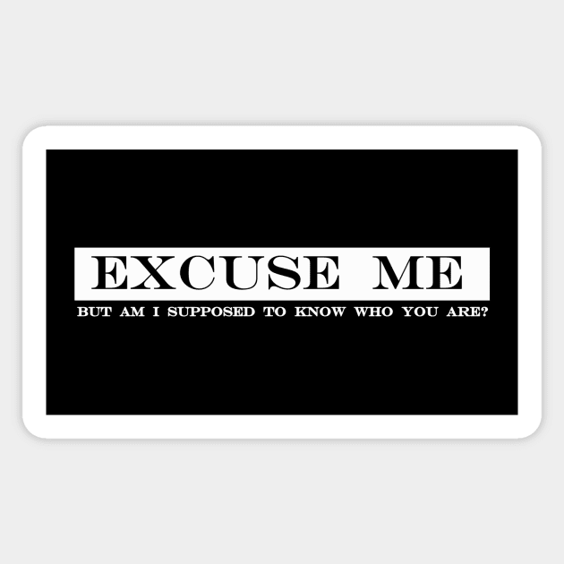 excuse me but am i supposed to know who you are Sticker by NotComplainingJustAsking